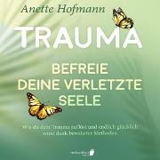 Trauma: Befreie deine verletzte Seele - Wie du dein Trauma auflöst und endlich glücklich wirst dank bewährter Methoden