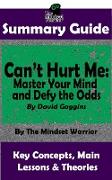 Summary Guide: Can't Hurt Me: Master Your Mind and Defy the Odds: By David Goggins | The Mindset Warrior Summary Guide (( Mental Toughness, Self Discipline, Resilience, Motivation ))